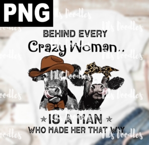 behind every crazy woman is a man who made her that way-PNG DIGITAL DOWNLOAD for sublimation or screens