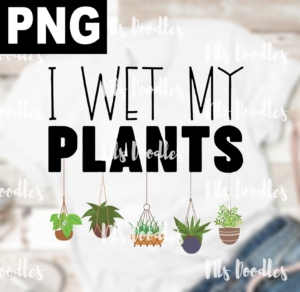 i wet my plants-PNG DIGITAL DOWNLOAD for sublimation or screens