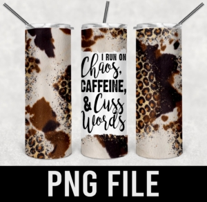 i run on caffeine chaos and cuss words-for tumbler-PNG DIGITAL DOWNLOAD for sublimation or screens