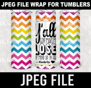 y'all gon'make me lose my mind up here-teacherlife- for tumbler-PNG DIGITAL DOWNLOAD for sublimation or screens