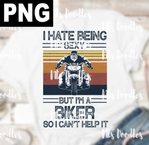 i hate being sexy but i'm a biker so i can't help it-PNG DIGITAL DOWNLOAD for sublimation or screens