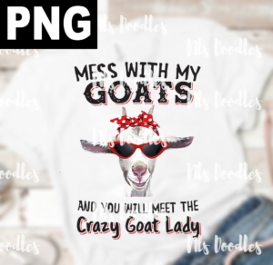 Mess with my goats and you will meet the crazy goat lady-PNG DIGITAL DOWNLOAD for sublimation or screens