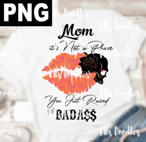 mom its not a phase you just raised a badass-PNG DIGITAL DOWNLOAD for sublimation or screens