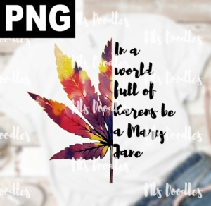 in a world full of karens be a mary jane-leaf-PNG DIGITAL DOWNLOAD for sublimation or screens