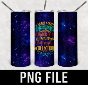 i'm Not A Craft Hoarder I'm The Curator Essential fot tumbler-PNG DIGITAL DOWNLOAD for sublimation or screens