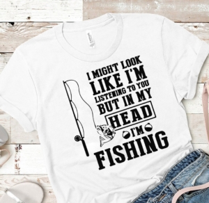 i might look like i'm listening to you,but in my head  i'm FISHING