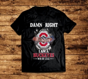 Damn Right I Am A Buckeyes Win Or Lose Design