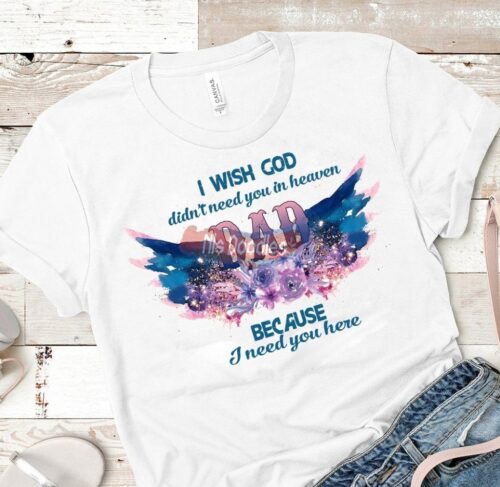 I Wish God Didnt Nee You In Heaven Because Need Here-Dad-Png Digital Download For Sublimation Or