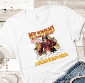 My Knight In Shining Armor Turns Out To Be A Welder Dirty Boots-Png Digital Download For Sublimation