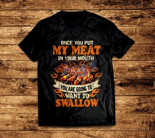 Once You Put My Meat In Your Mouth Are Going To Swallow It Design