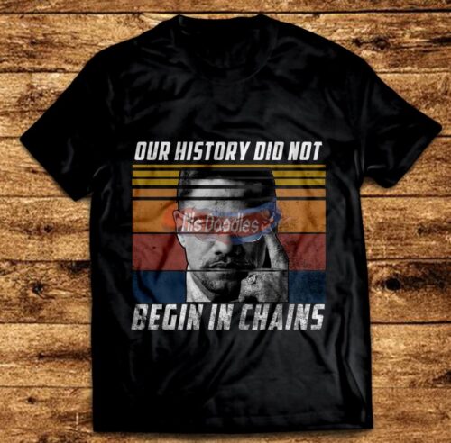 Our History Did Not Begin In Chains -Vintage Malcom X Design