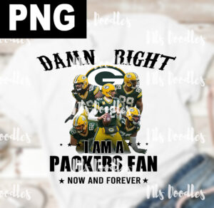 Damn right i am a packers fan now and forever-PNG DIGITAL DOWNLOAD for sublimation
