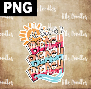 All She Does is BEACH BEACH BEACH-PNG DIGITAL DOWNLOAD for sublimation or screens