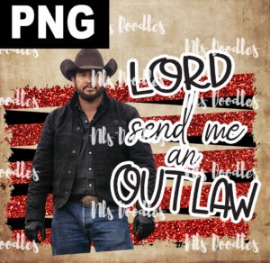 lord send me an outlaw-Rip Wheeler -yellowstone glitter-PNG DIGITAL DOWNLOAD for sublimation or screens (Copy)