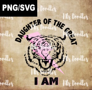 daughter of the great i am- tiger -PNG DIGITAL DOWNLOAD for sublimation or screens