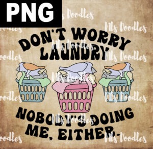 Don’t worry laundry nobody’s doing me either-PNG DIGITAL DOWNLOAD for sublimation or screens