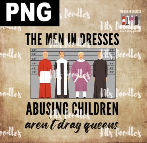 the men in dresses abusing children aren't drag queens -PNG DIGITAL DOWNLOAD for sublimation or screens