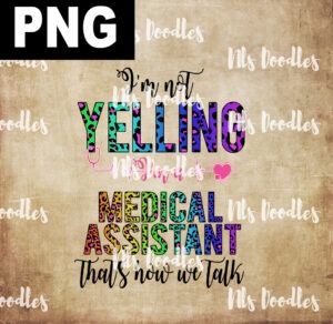 i am not yelling i am a Medical Assistant that how we talk -PNG DIGITAL DOWNLOAD for sublimation or screens