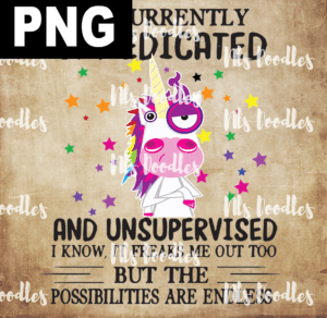 i am curnetly unmedicated funny unicorn PNG File DIGITAL DOWNLOAD for sublimation or screens