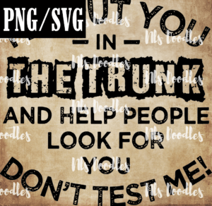 i ll put you in the trunk and help people look for you  PNG and SVG DIGITAL DOWNLOAD for sublimation or screens