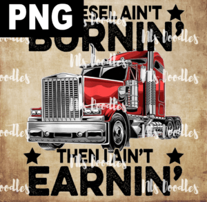 if diesel aint burnin then i ain earnin PNG File DIGITAL DOWNLOAD for sublimation or screens
