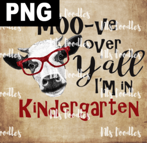 moo ve over yall i am in kindergarten PNG File DIGITAL DOWNLOAD for sublimation or screens