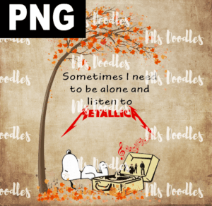 sometimse i need to be alone to listen to  metallica PNG File DIGITAL DOWNLOAD for sublimation or screens