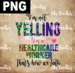i am not yelling i am a healthcare worker thats how we talk-leopard nurse -PNG File DIGITAL DOWNLOAD for sublimation or screens
