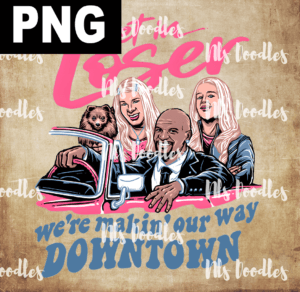 get in loser we are making our way downtown-PNG DIGITAL DOWNLOAD for sublimation or screens