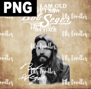 yes i am old but i saw bob seger on stage-PNG DIGITAL DOWNLOAD for sublimation or screens