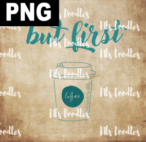 BUT FIRST  PNG DIGITAL DOWNLOAD for sublimation or screens