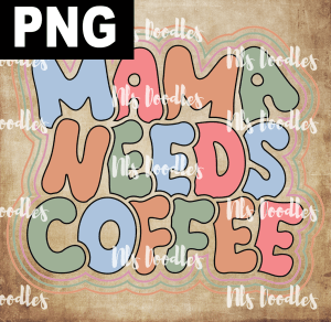 MAMA NEEDS COFFEE  PNG DIGITAL DOWNLOAD for sublimation or screens