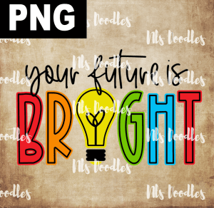 Your Future Is Bright  PNG DIGITAL DOWNLOAD for sublimation or screens