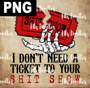 i dont need a ticket ot your shit show-DIGITAL DOWNLOAD for sublimation or screens