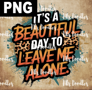 It's a beautiful day to leave me alone - PNG DIGITAL DOWNLOAD for sublimation or screens