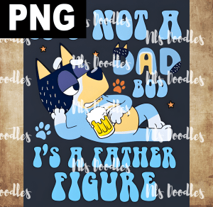 Bluey Dad, It's not a dad bod, it's a father figure - PNG File design for sublimation and Dtf