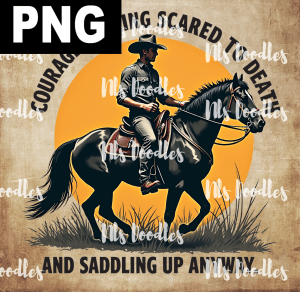 courage is being scared to death and saddling up anyway - PNG File design for sublimation and Dtf