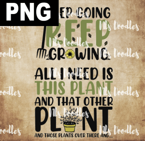 keep going keep growing all i need is this plant and that other plant - PNG File design for sublimation and Dtf
