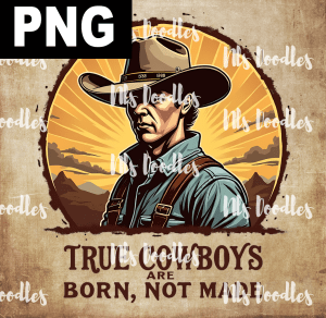 true cowboys are born not made - PNG File design for sublimation and Dtf