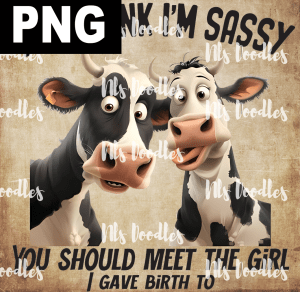 you think i am sassy you sohuld met th girl i gave birth black version-funny cow - PNG File design for sublimation and Dtf