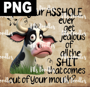 does your asshole ever get jealous funny cow - PNG File design for sublimation and Dtf