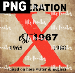 genration x1967 rasied on hose water and neglect - PNG DIGITAL DOWNLOAD for sublimation or screens