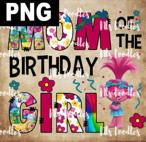 mom of the birthday girl trols - PNG File design for sublimation and Dtf
