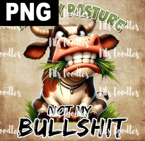 not my pasture not my bullshit funny cow - PNG DIGITAL DOWNLOAD for sublimation or screens